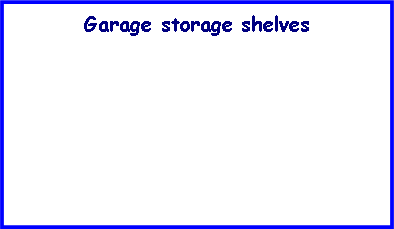 Text Box: Garage storage shelves