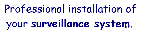 Text Box: Professional installation of your surveillance system.